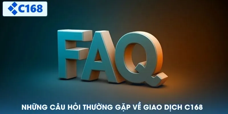Những câu hỏi thường gặp về giao dịch C168